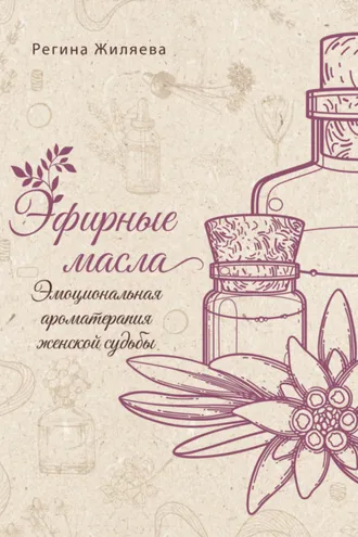 Обложка книги «Эфирные масла. Эмоциональная ароматерапия женской судьбы»