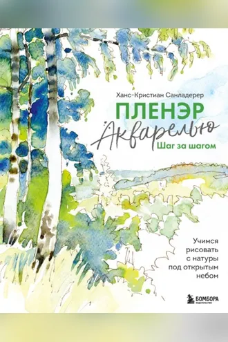 Обложка книги «Пленэр акварелью шаг за шагом. Учимся рисовать с натуры под открытым небом»