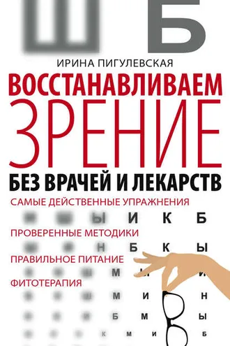 Обложка книги «Восстанавливаем зрение без врачей и лекарств. Самые действенные упражнения, проверенные методики, правильное питание, фитотерапия»