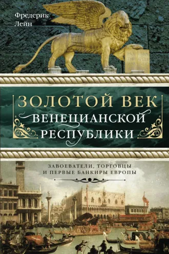 Обложка книги «Золотой век Венецианской республики. Завоеватели, торговцы и первые банкиры Европы»
