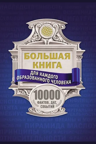 Обложка книги «Большая книга для каждого образованного человека. 10000 фактов, дат, событий»
