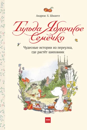 Обложка книги «Тильда Яблочное Семечко. Чудесные истории из переулка, где растёт шиповник»