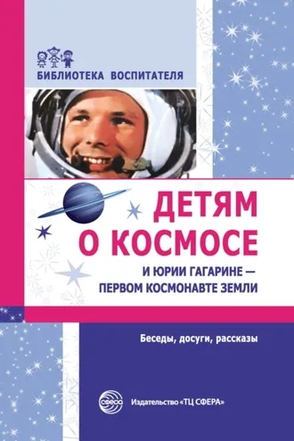Обложка книги «Детям о космосе и Юрии Гагарине – первом космонавте Земли. Беседы, досуги, рассказы»
