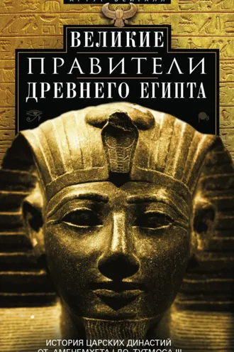 Обложка книги «Великие правители Древнего Египта. История царских династий от Аменемхета I до Тутмоса III»