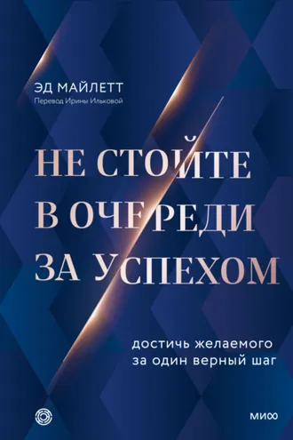 Обложка книги «Не стойте в очереди за успехом. Достичь желаемого за один верный шаг»