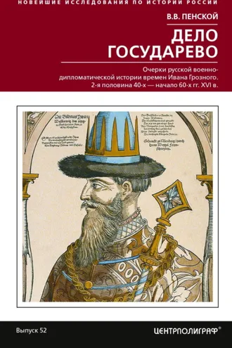 Обложка книги «Дело государево. Очерки русской военно-дипломатической истории времен Ивана Грозного. 2-я половина 40-х – начало 60-х гг. XVI в.»