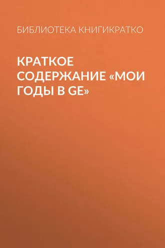 Обложка книги «Краткое содержание «Мои годы в GE»»
