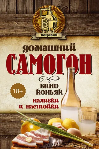 Обложка книги «Домашний самогон, вино, коньяк, наливки и настойки»