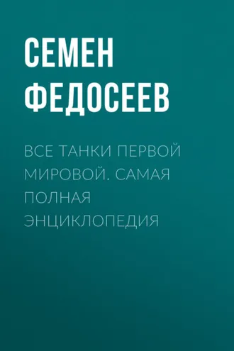 Обложка книги «Все танки Первой Мировой. Самая полная энциклопедия»