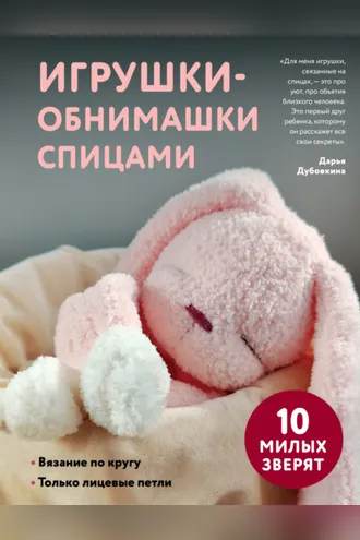 Обложка книги «Игрушки-обнимашки спицами. 10 милых зверят»