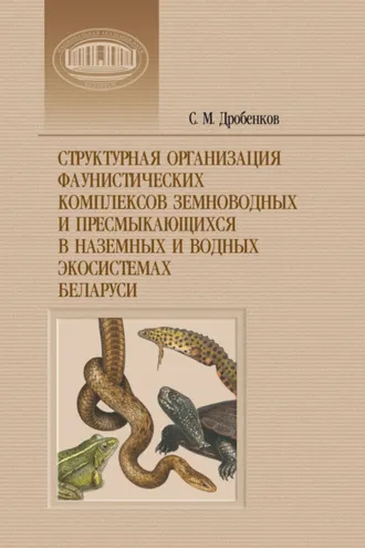 Обложка книги «Структурная организация фаунистических комплексов земноводных и пресмыкающихся в наземных и водных экосистемах Беларуси»