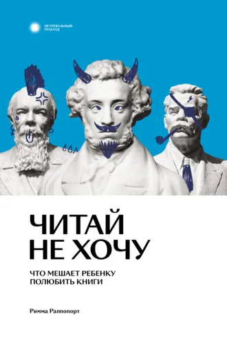 Обложка книги «Читай не хочу. Что мешает ребенку полюбить книги»
