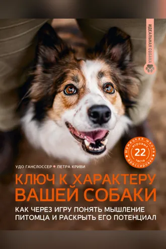 Обложка книги «Ключ к характеру вашей собаки. Как через игру понять мышление питомца и раскрыть его потенциал»