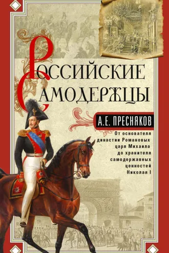 Обложка книги «Российские самодержцы. От основателя династии Романовых царя Михаила до хранителя самодержавных ценностей Николая I»