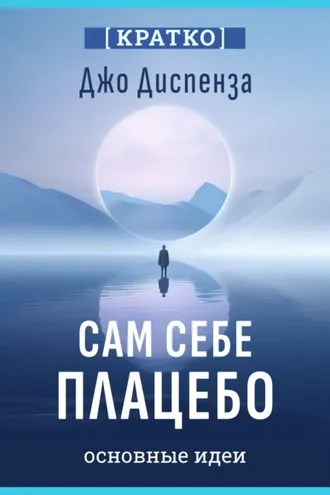 Обложка книги «Сам себе плацебо. Как использовать силу подсознания для здоровья и процветания. Джо Диспенза. Кратко»