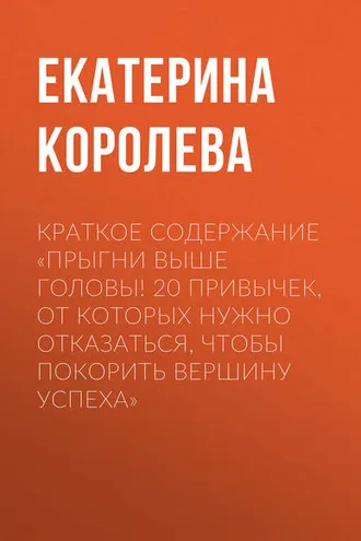 Обложка книги «Краткое содержание «Прыгни выше головы! 20 привычек, от которых нужно отказаться, чтобы покорить вершину успеха»»