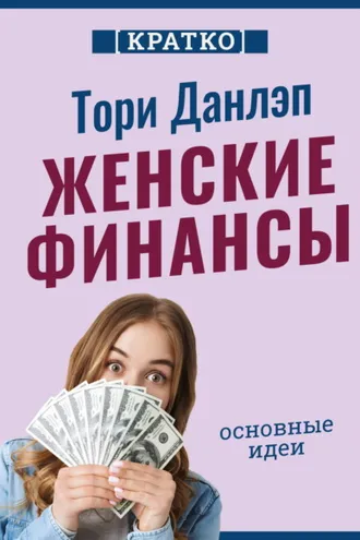 Обложка книги «Женские финансы. Построй жизнь своей мечты. Тори Данлэп. Кратко»