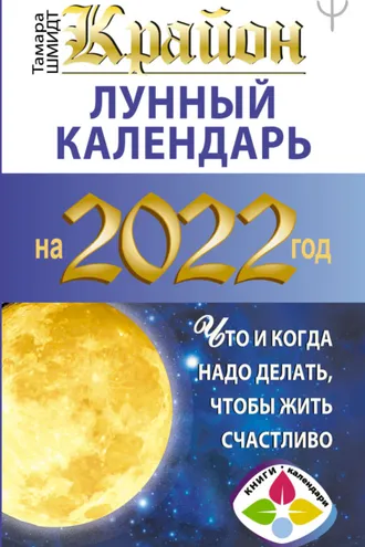 Обложка книги «Крайон. Лунный календарь на 2022 год. Что и когда надо делать, чтобы жить счастливо»