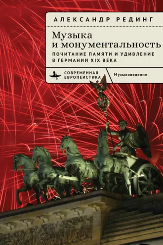 Обложка книги «Музыка и монументальность. Почитание памяти и удивление в Германии XIX века»