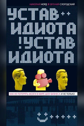 Обложка книги «Устав идиота. Как не потерять мозги в мире шоу-бизнеса и не только»