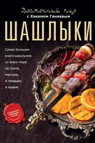 Обложка книги «Восточный пир с Хакимом Ганиевым. Шашлыки»