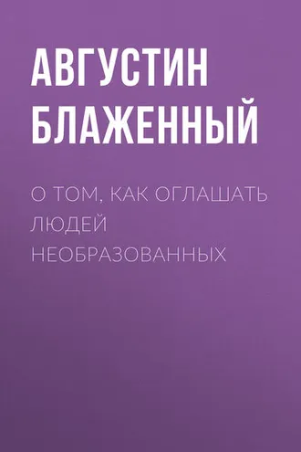 Обложка книги «О том, как оглашать людей необразованных»
