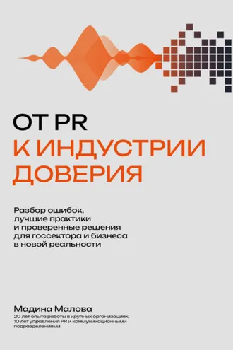Обложка книги «От PR к индустрии доверия. Разбор ошибок, лучшие практики и проверенные решения для госсектора и бизнеса в новой реальности»