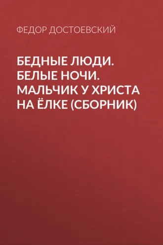 Обложка книги «Бедные люди. Белые ночи. Мальчик у Христа на ёлке (сборник)»