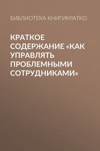 Обложка книги «Краткое содержание «Как управлять проблемными сотрудниками»»