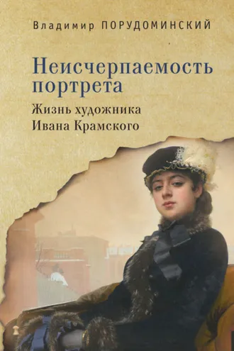 Обложка книги «Неисчерпаемость портрета. Жизнь художника Ивана Крамского»