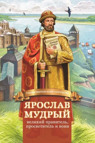 Обложка книги «Ярослав Мудрый – великий правитель, просветитель и воин»