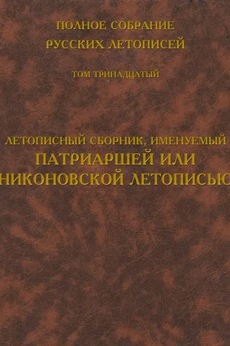 Обложка книги «Полное собрание русских летописей. Том 13. Летописный сборник, именуемый Патриаршей или Никоновской летописью»