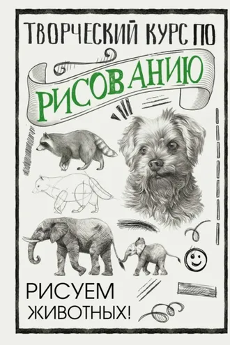 Обложка книги «Творческий курс по рисованию. Рисуем животных!»