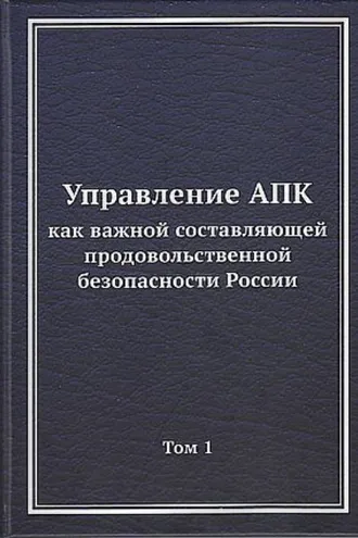Обложка книги «Управление АПК как важной составляющей продовольственной безопасности России. Том 1»