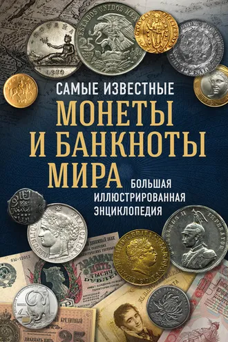 Обложка книги «Самые известные монеты и банкноты мира. Большая иллюстрированная энциклопедия»