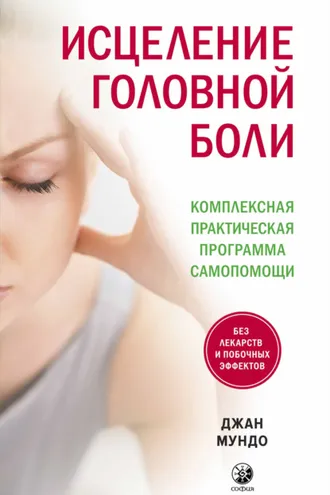 Обложка книги «Исцеление головной боли. Комплексная практическая программа самопомощи»