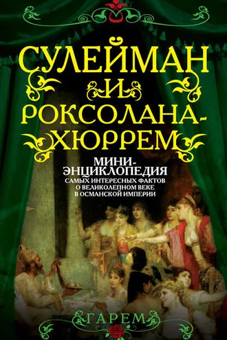 Обложка книги «Сулейман и Роксолана-Хюррем. Мини-энциклопедия самых интересных фактов о Великолепном веке в Османской империи»