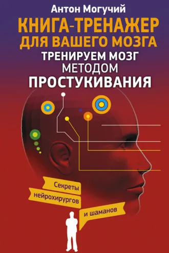 Обложка книги «Тренируем мозг методом простукивания. Секреты нейрохирургов и шаманов»