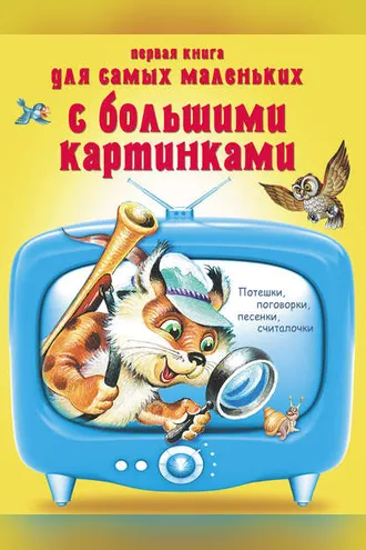 Обложка книги «Первая книга для самых маленьких с большими картинками. Потешки, поговорки, песенки, считалочки»