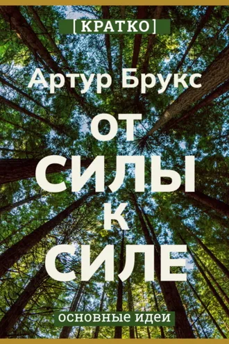 Обложка книги «От силы к силе. Обретение успеха, счастья и глубокой цели во второй половине жизни. Артур С. Брукс. Кратко»