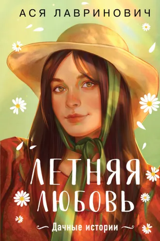 Обложка книги «Летняя любовь. Подарочное издание дачных историй от Аси Лавринович»