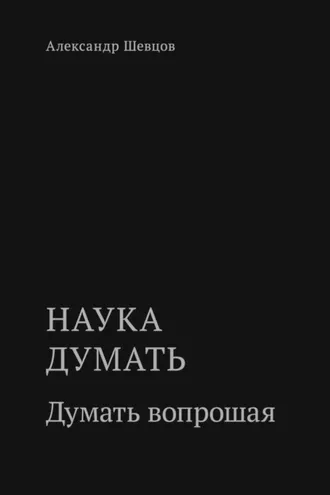 Обложка книги «Наука думать. Думать вопрошая»
