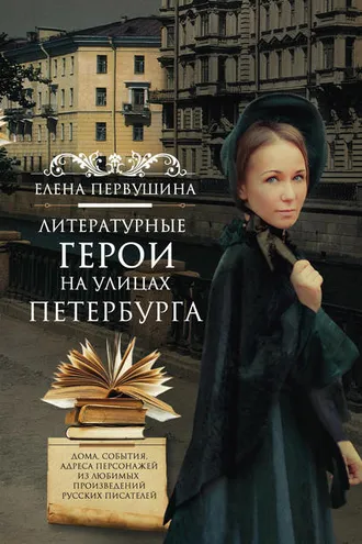 Обложка книги «Литературные герои на улицах Петербурга. Дома, события, адреса персонажей из любимых произведений русских писателей»