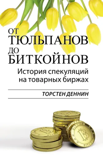 Обложка книги «От тюльпанов до биткойнов. История спекуляций на товарных биржах»