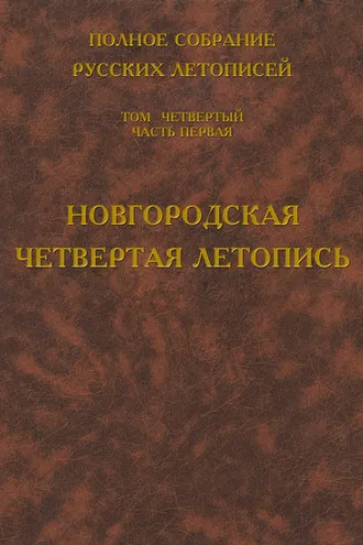 Обложка книги «Полное собрание русских летописей. Том 4. Часть 1. Новгородская четвертая летопись»