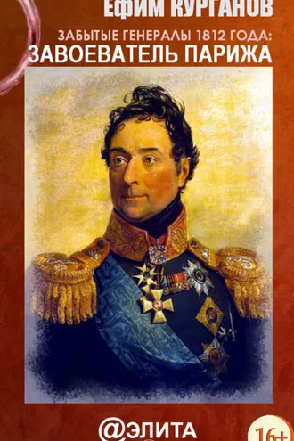 Обложка книги «Забытые генералы 1812 года. Книга первая. Завоеватель Парижа»