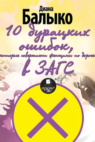 Обложка книги «10 дурацких ошибок, которые совершают женщины по дороге в ЗАГС»