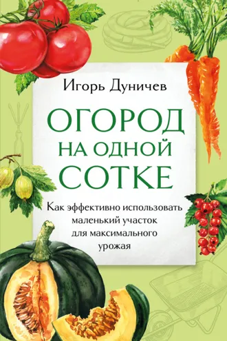 Обложка книги «Огород на одной сотке. Как эффективно использовать маленький участок для максимального урожая»