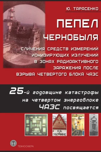 Обложка книги «Пепел Чернобыля. Сличения средств измерений ионизирующих излучений в зонах радиоактивного заражения после взрыва четвертого блока ЧАЭС»