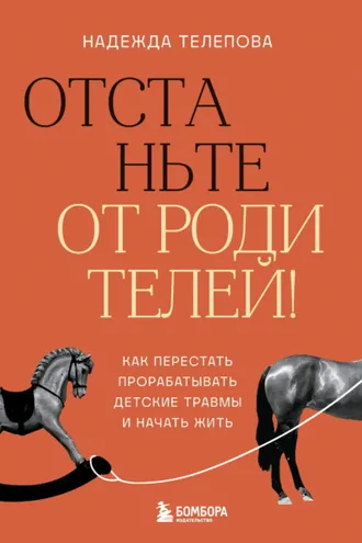Обложка книги «Отстаньте от родителей! Как перестать прорабатывать детские травмы и начать жить»
